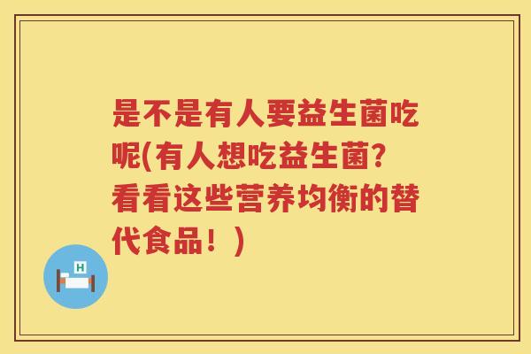 是不是有人要益生菌吃呢(有人想吃益生菌？看看这些营养均衡的替代食品！)