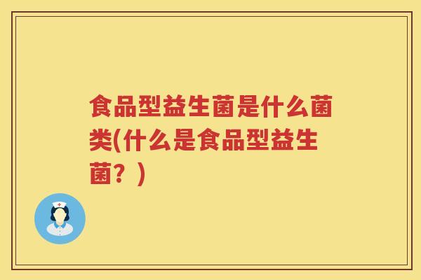 食品型益生菌是什么菌类(什么是食品型益生菌？)