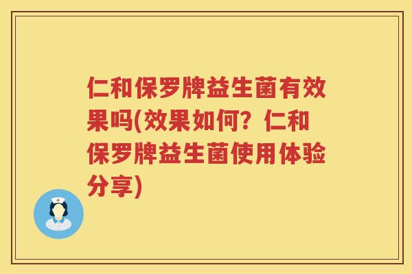仁和保罗牌益生菌有效果吗(效果如何？仁和保罗牌益生菌使用体验分享)