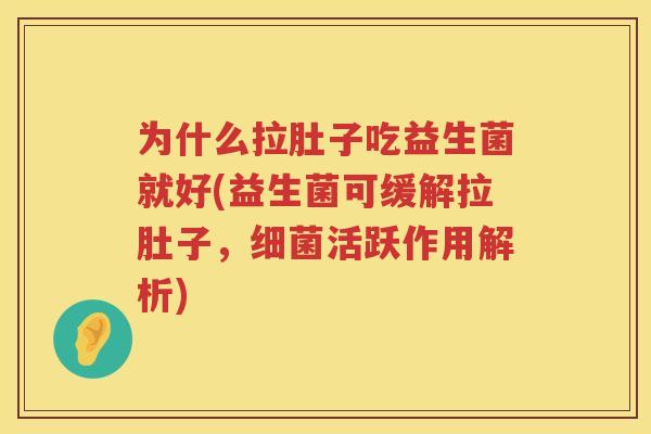 为什么拉肚子吃益生菌就好(益生菌可缓解拉肚子，细菌活跃作用解析)