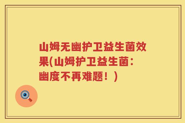 山姆无幽护卫益生菌效果(山姆护卫益生菌：幽度不再难题！)