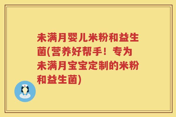 未满月婴儿米粉和益生菌(营养好帮手！专为未满月宝宝定制的米粉和益生菌)