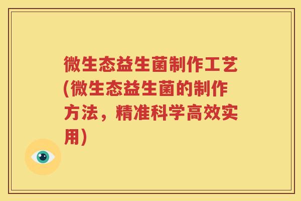 微生态益生菌制作工艺(微生态益生菌的制作方法，精准科学高效实用)
