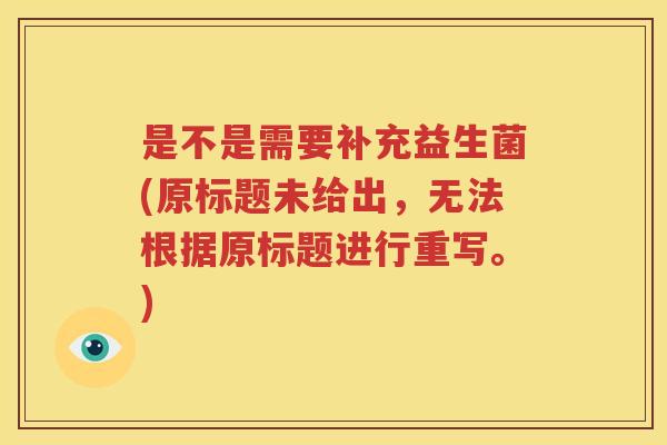 是不是需要补充益生菌(原标题未给出，无法根据原标题进行重写。)