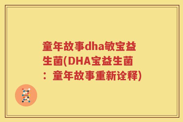 童年故事dha敏宝益生菌(DHA宝益生菌：童年故事重新诠释)