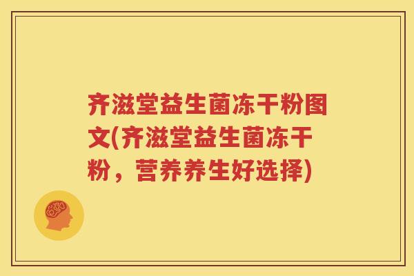 齐滋堂益生菌冻干粉图文(齐滋堂益生菌冻干粉，营养养生好选择)