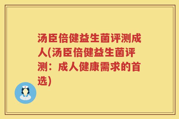 汤臣倍健益生菌评测成人(汤臣倍健益生菌评测：成人健康需求的首选)