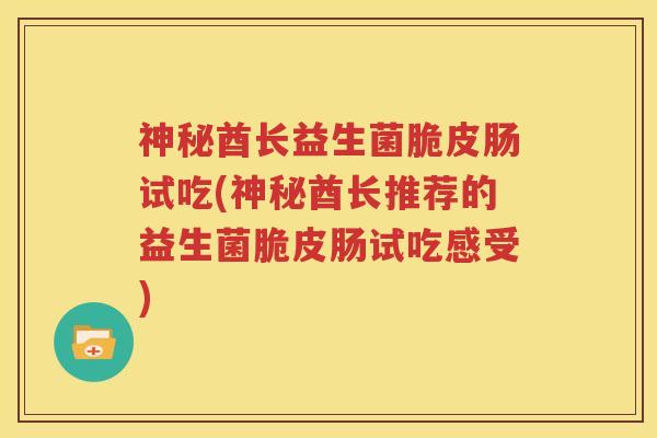 神秘酋长益生菌脆皮肠试吃(神秘酋长推荐的益生菌脆皮肠试吃感受)