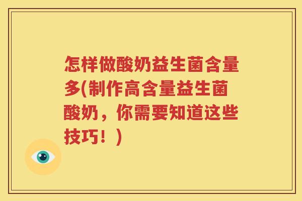 怎样做酸奶益生菌含量多(制作高含量益生菌酸奶，你需要知道这些技巧！)