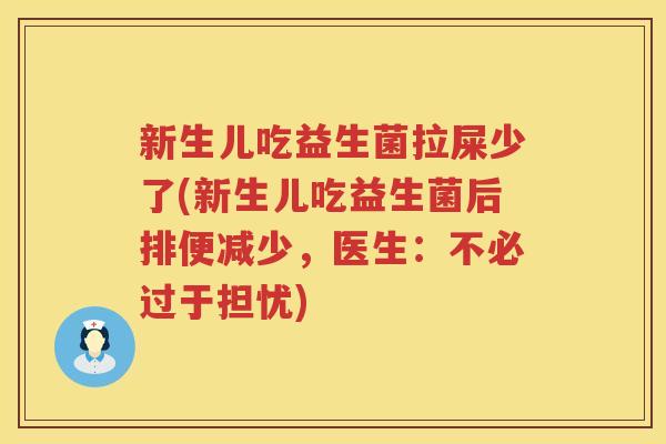 新生儿吃益生菌拉屎少了(新生儿吃益生菌后排便减少，医生：不必过于担忧)