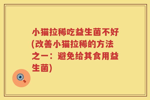 小猫拉稀吃益生菌不好(改善小猫拉稀的方法之一：避免给其食用益生菌)