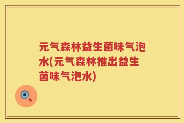 元气森林益生菌味气泡水(元气森林推出益生菌味气泡水)