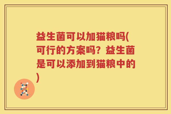 益生菌可以加猫粮吗(可行的方案吗？益生菌是可以添加到猫粮中的)