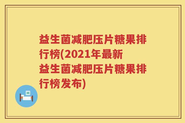 益生菌减肥压片糖果排行榜(2021年最新益生菌减肥压片糖果排行榜发布)