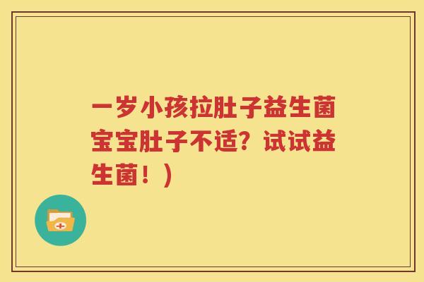 一岁小孩拉肚子益生菌宝宝肚子不适？试试益生菌！)