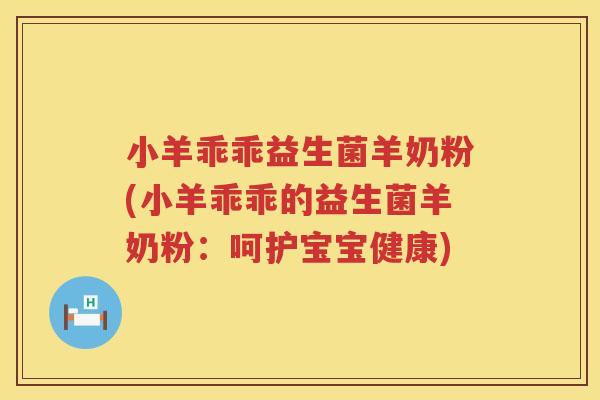 小羊乖乖益生菌羊奶粉(小羊乖乖的益生菌羊奶粉：呵护宝宝健康)