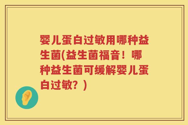 婴儿蛋白过敏用哪种益生菌(益生菌福音！哪种益生菌可缓解婴儿蛋白过敏？)