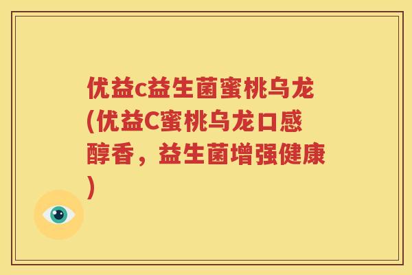 优益c益生菌蜜桃乌龙(优益C蜜桃乌龙口感醇香，益生菌增强健康)