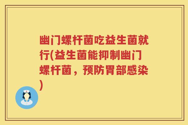 幽门螺杆菌吃益生菌就行(益生菌能抑制幽门螺杆菌，预防胃部感染)