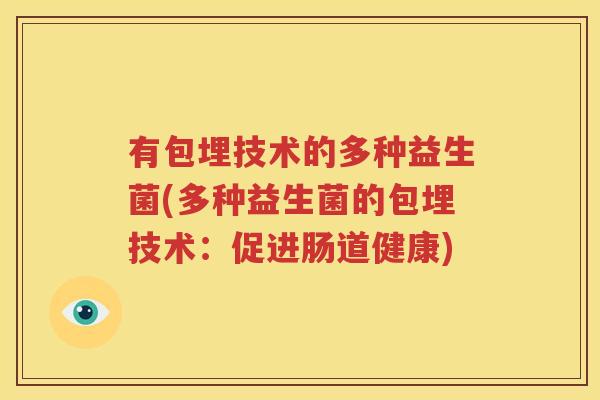 有包埋技术的多种益生菌(多种益生菌的包埋技术：促进肠道健康)