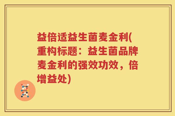 益倍适益生菌麦金利(重构标题：益生菌品牌麦金利的强效功效，倍增益处)