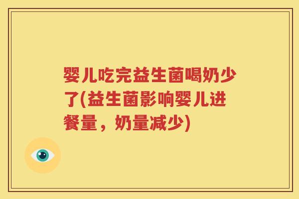 婴儿吃完益生菌喝奶少了(益生菌影响婴儿进餐量，奶量减少)