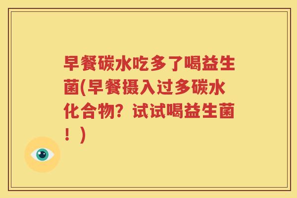 早餐碳水吃多了喝益生菌(早餐摄入过多碳水化合物？试试喝益生菌！)