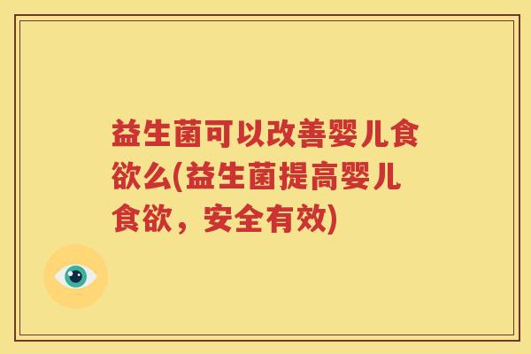 益生菌可以改善婴儿食欲么(益生菌提高婴儿食欲，安全有效)