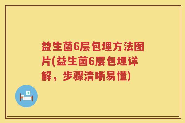 益生菌6层包埋方法图片(益生菌6层包埋详解，步骤清晰易懂)