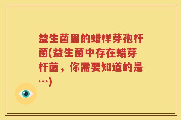 益生菌里的蜡样芽孢杆菌(益生菌中存在蜡芽杆菌，你需要知道的是…)