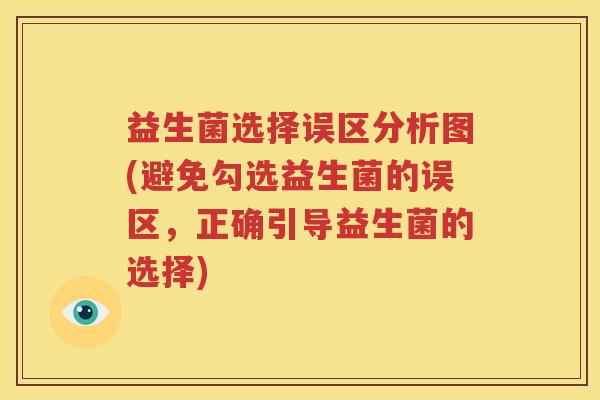 益生菌选择误区分析图(避免勾选益生菌的误区，正确引导益生菌的选择)