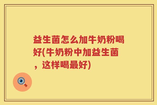 益生菌怎么加牛奶粉喝好(牛奶粉中加益生菌，这样喝最好)