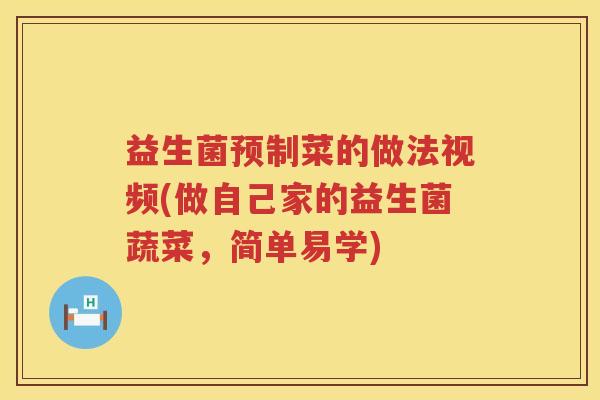 益生菌预制菜的做法视频(做自己家的益生菌蔬菜，简单易学)