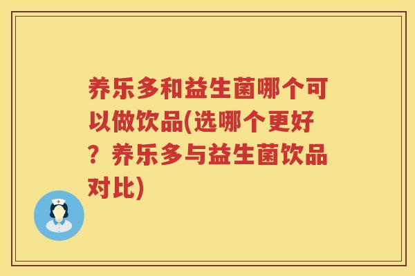 养乐多和益生菌哪个可以做饮品(选哪个更好？养乐多与益生菌饮品对比)