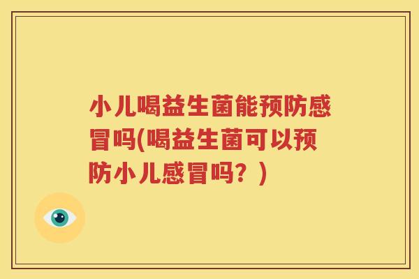 小儿喝益生菌能预防感冒吗(喝益生菌可以预防小儿感冒吗？)