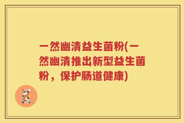 一然幽清益生菌粉(一然幽清推出新型益生菌粉，保护肠道健康)