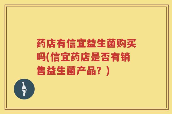 药店有信宜益生菌购买吗(信宜药店是否有销售益生菌产品？)