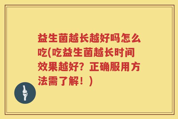 益生菌越长越好吗怎么吃(吃益生菌越长时间效果越好？正确服用方法需了解！)