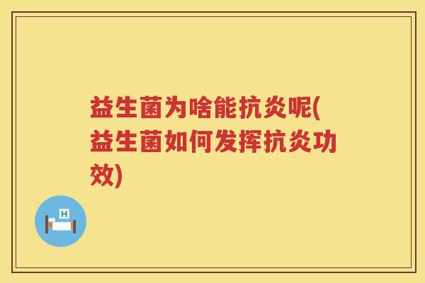 益生菌为啥能抗炎呢(益生菌如何发挥抗炎功效)