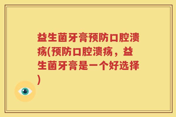 益生菌牙膏预防口腔溃疡(预防口腔溃疡，益生菌牙膏是一个好选择)