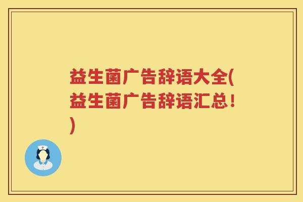 益生菌广告辞语大全(益生菌广告辞语汇总！)