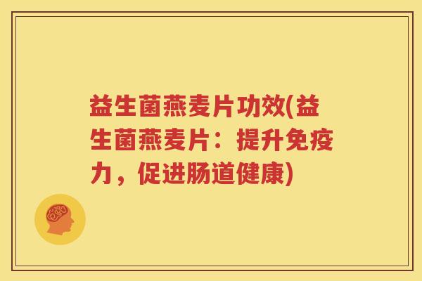 益生菌燕麦片功效(益生菌燕麦片：提升免疫力，促进肠道健康)