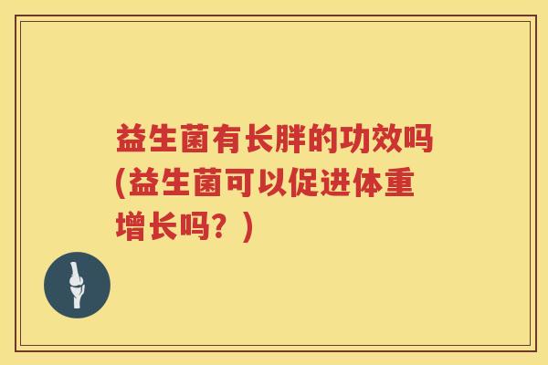 益生菌有长胖的功效吗(益生菌可以促进体重增长吗？)