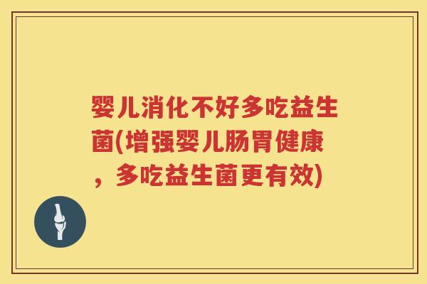 婴儿消化不好多吃益生菌(增强婴儿肠胃健康，多吃益生菌更有效)