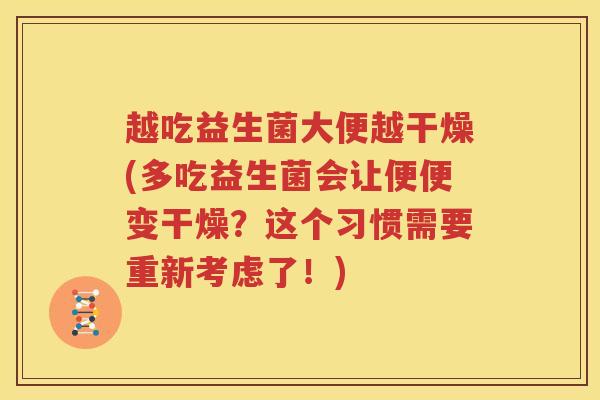越吃益生菌大便越干燥(多吃益生菌会让便便变干燥？这个习惯需要重新考虑了！)