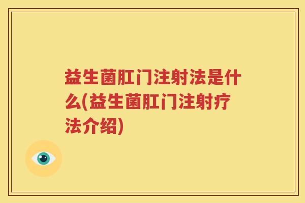 益生菌肛门注射法是什么(益生菌肛门注射疗法介绍)