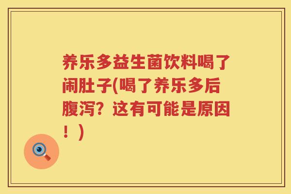 养乐多益生菌饮料喝了闹肚子(喝了养乐多后腹泻？这有可能是原因！)