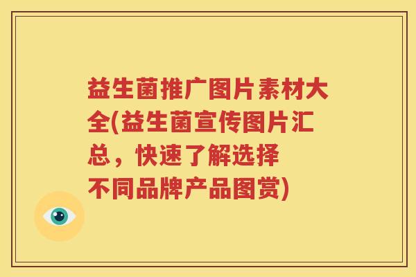 益生菌推广图片素材大全(益生菌宣传图片汇总，快速了解选择  不同品牌产品图赏)