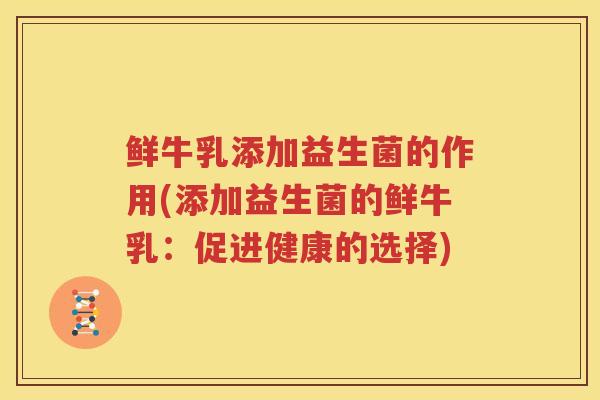 鲜牛乳添加益生菌的作用(添加益生菌的鲜牛乳：促进健康的选择)