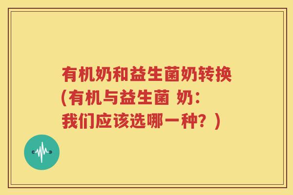 有机奶和益生菌奶转换(有机与益生菌 奶：我们应该选哪一种？)